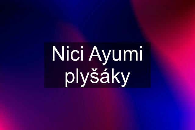 Nici Ayumi plyšáky