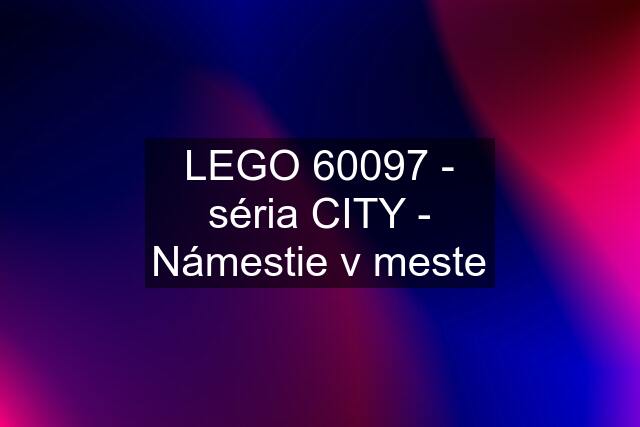 LEGO 60097 - séria CITY - Námestie v meste