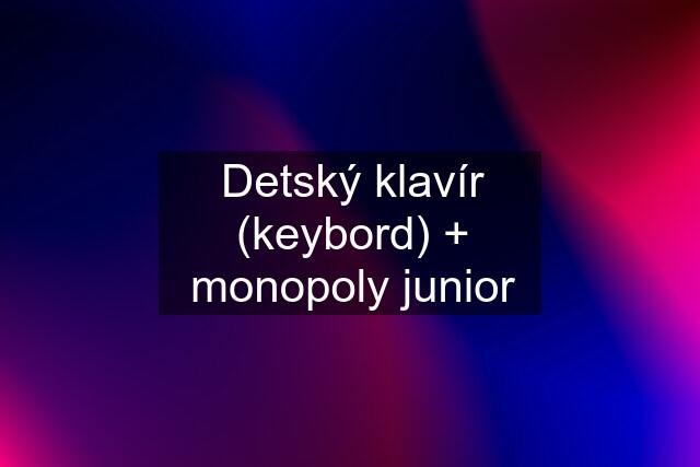 Detský klavír (keybord) + monopoly junior