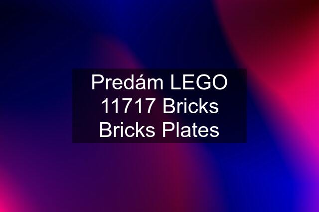 Predám LEGO 11717 Bricks Bricks Plates