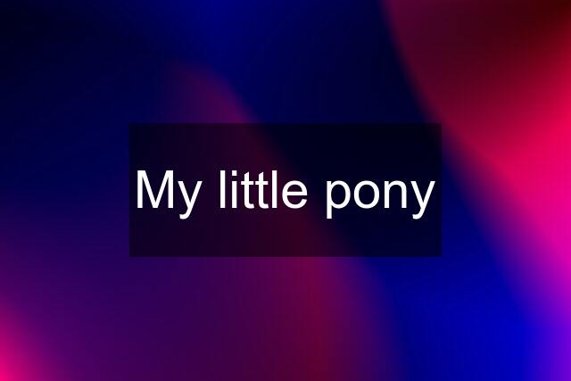 My little pony