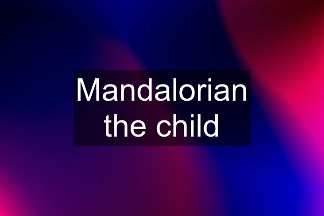 Mandalorian the child