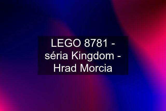 LEGO 8781 - séria Kingdom - Hrad Morcia