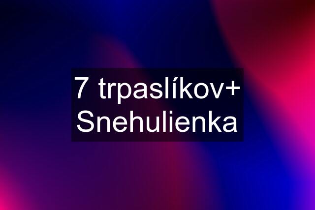 7 trpaslíkov+ Snehulienka