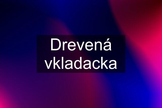 Drevená vkladacka