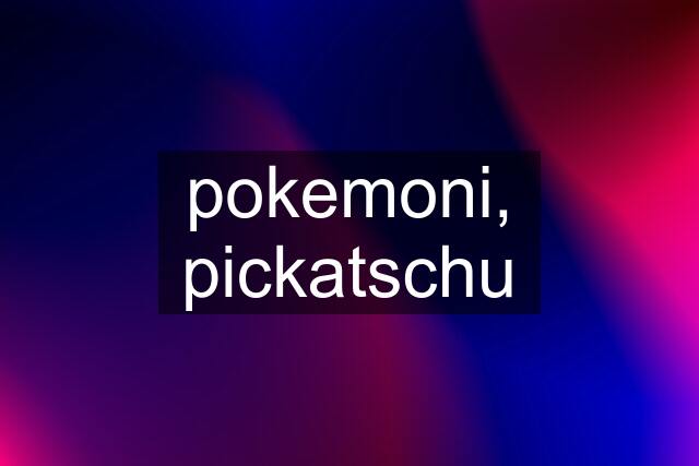 pokemoni, pickatschu