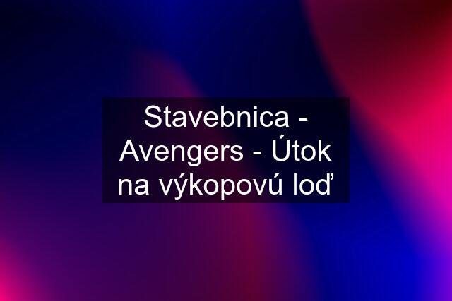 Stavebnica - Avengers - Útok na výkopovú loď