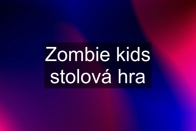 Zombie kids stolová hra