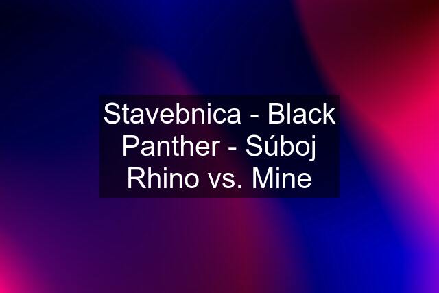 Stavebnica - Black Panther - Súboj Rhino vs. Mine