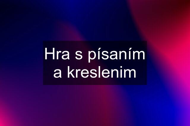 Hra s písaním a kreslenim