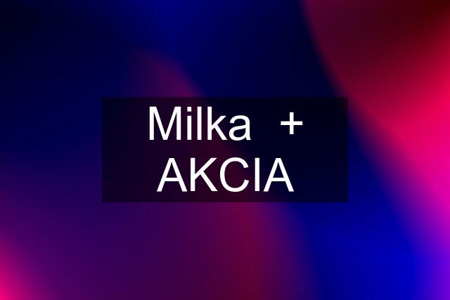 Milka  + AKCIA