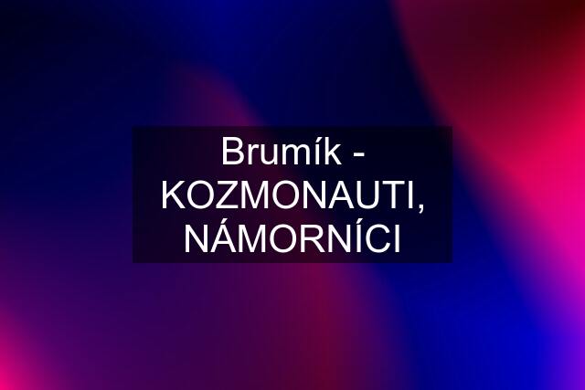 Brumík - KOZMONAUTI, NÁMORNÍCI