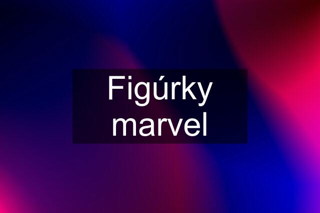 Figúrky marvel