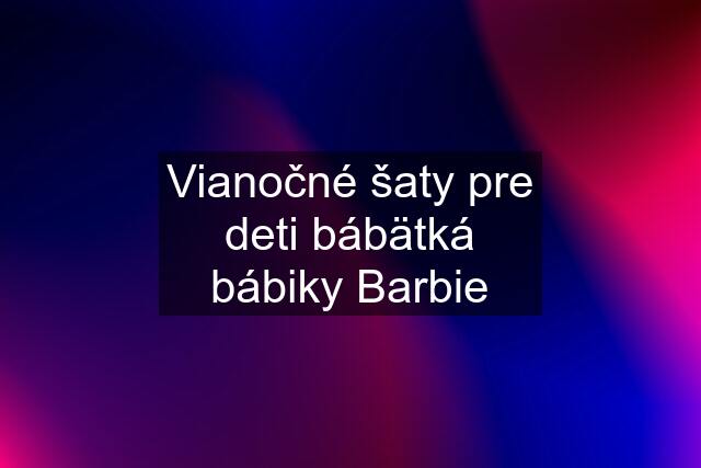 Vianočné šaty pre deti bábätká bábiky Barbie