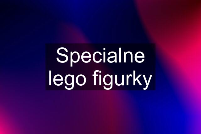 Specialne lego figurky