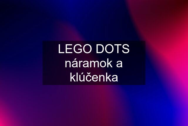 LEGO DOTS náramok a klúčenka