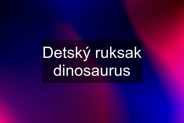 Detský ruksak dinosaurus