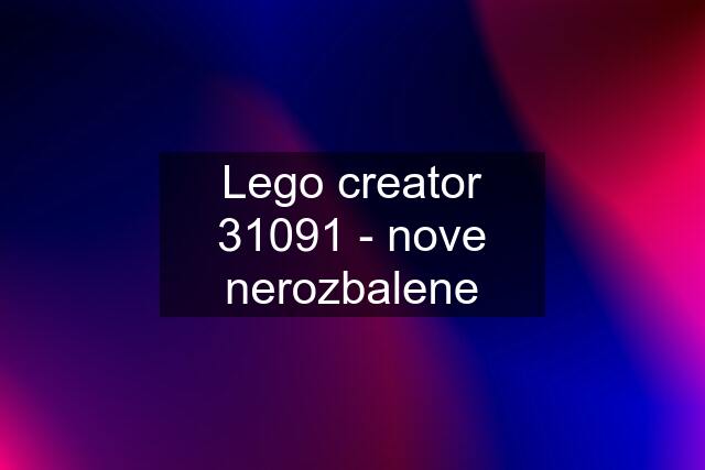 Lego creator 31091 - nove nerozbalene