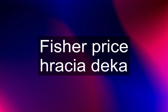 Fisher price hracia deka