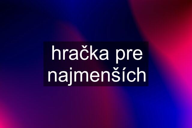 hračka pre najmenších