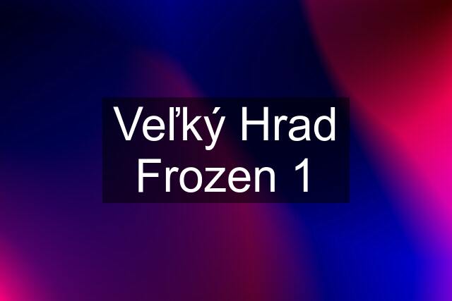 Veľký Hrad Frozen 1