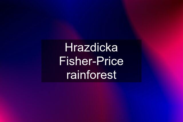 Hrazdicka Fisher-Price rainforest