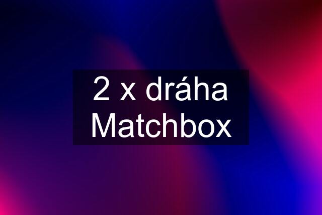 2 x dráha Matchbox