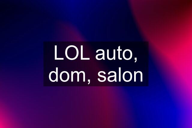 LOL auto, dom, salon