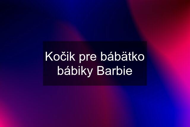 Kočik pre bábätko bábiky Barbie