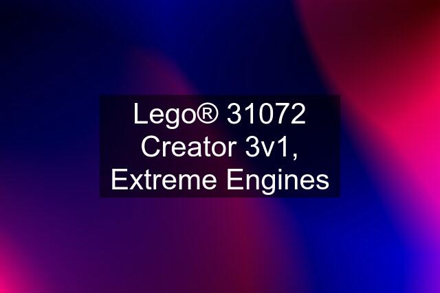 Lego® 31072 Creator 3v1, Extreme Engines