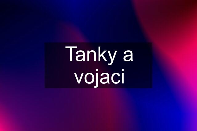 Tanky a vojaci