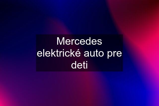 Mercedes elektrické auto pre deti