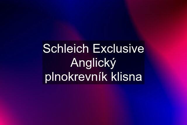 Schleich Exclusive Anglický plnokrevník klisna