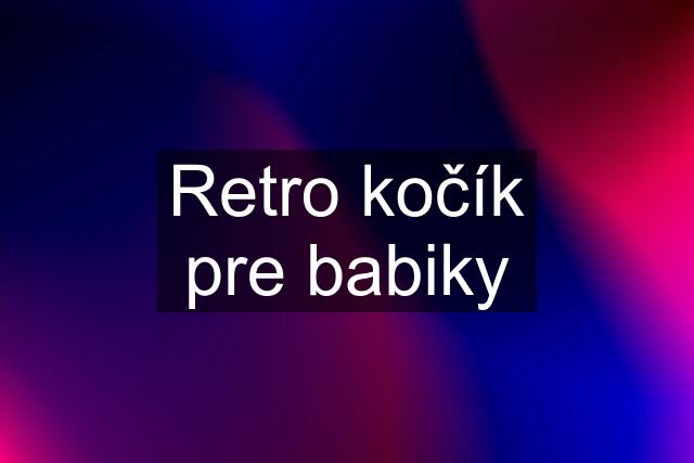 Retro kočík pre babiky