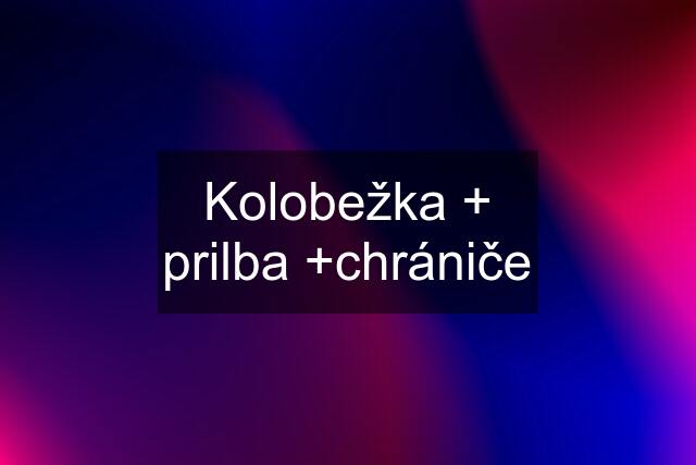 Kolobežka + prilba +chrániče