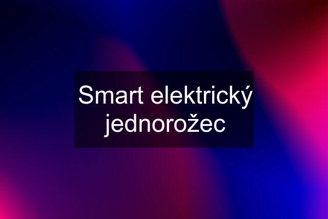 Smart elektrický jednorožec