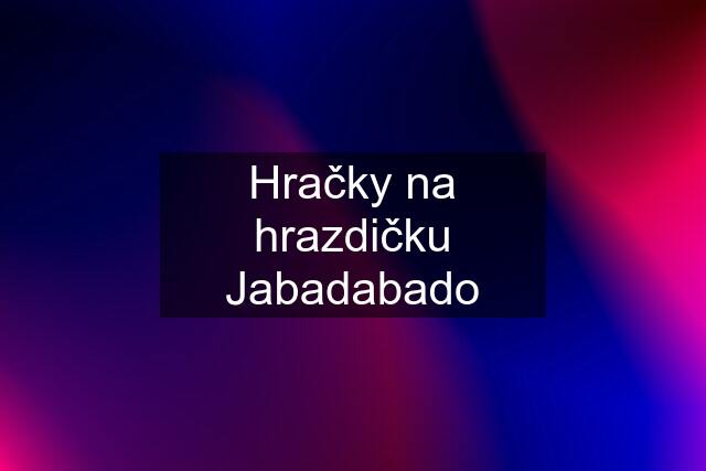 Hračky na hrazdičku Jabadabado