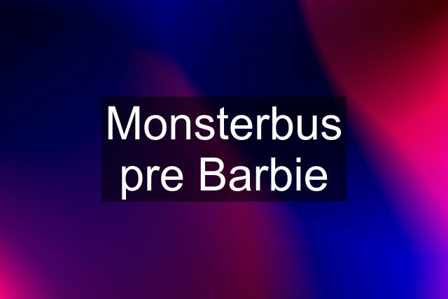 Monsterbus pre Barbie