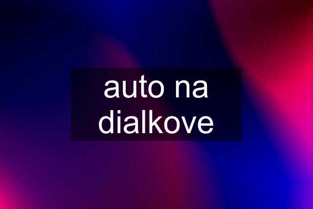 auto na dialkove