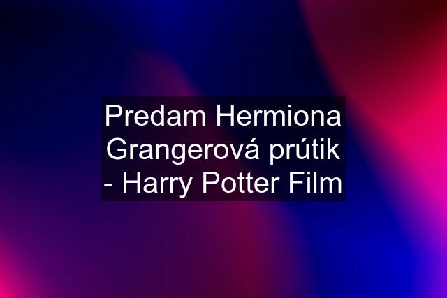 Predam Hermiona Grangerová prútik - Harry Potter Film
