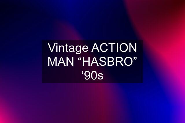 Vintage ACTION MAN “HASBRO” ‘90s