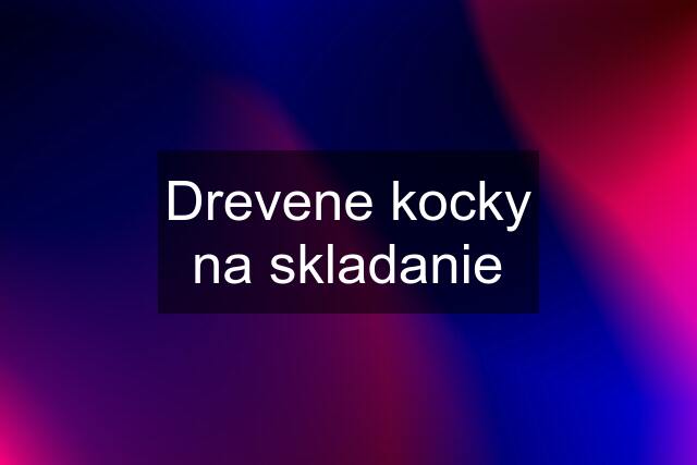 Drevene kocky na skladanie