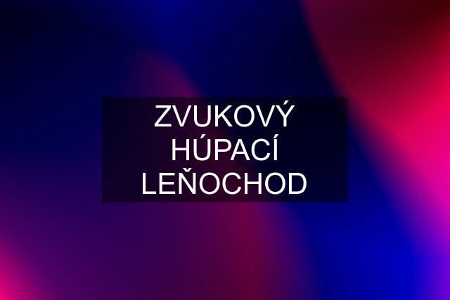 ZVUKOVÝ HÚPACÍ LEŇOCHOD