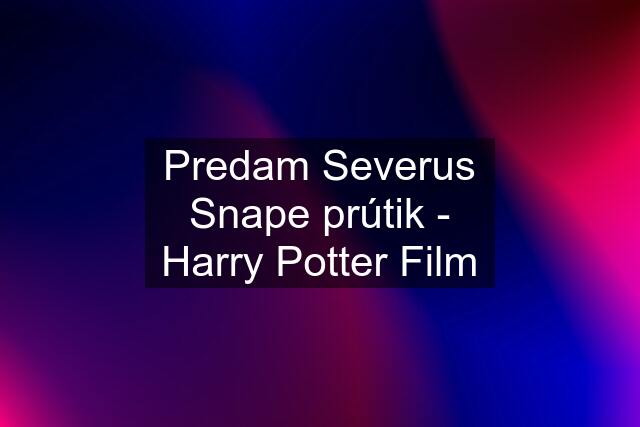 Predam Severus Snape prútik - Harry Potter Film