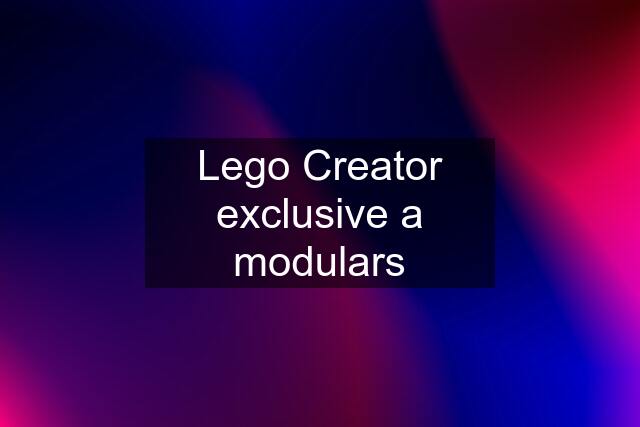 Lego Creator exclusive a modulars