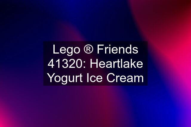 Lego ® Friends 41320: Heartlake Yogurt Ice Cream