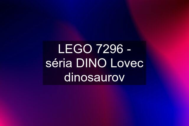 LEGO 7296 - séria DINO Lovec dinosaurov