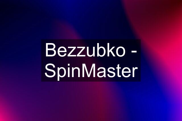 Bezzubko - SpinMaster