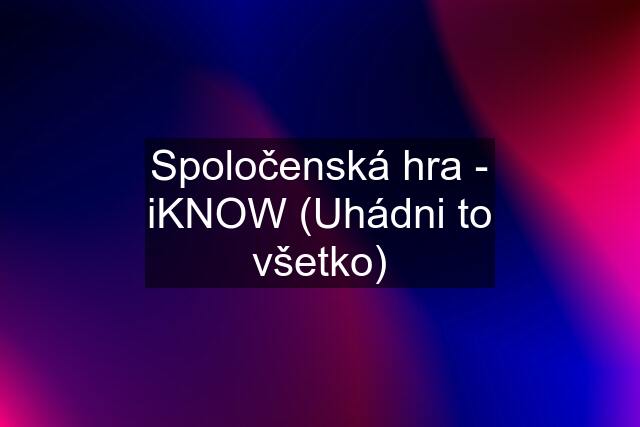 Spoločenská hra - iKNOW (Uhádni to všetko)