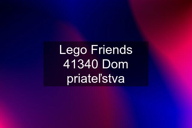 Lego Friends 41340 Dom priateľstva